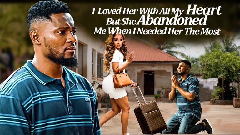 Download Movie: I Loved Her Wit All My Hrt Bt She Abandon Me Wen I Needed Her D Most But Sometin Happen [Full Movie]